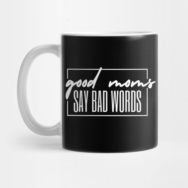 GOOD MOMS SAY BAD WORDS WHITE TEXT by TreSiameseTee